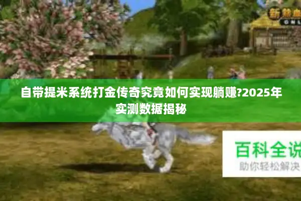 自带提米系统打金传奇究竟如何实现躺赚?2025年实测数据揭秘