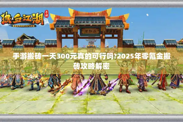手游搬砖一天300元真的可行吗?2025年零氪金搬砖攻略解密