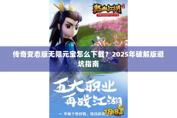 传奇变态版无限元宝怎么下载？2025年破解版避坑指南