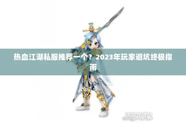 热血江湖私服推荐一个?2023年玩家避坑终极指南 热血江湖私服推荐一个?2023年玩家避坑终极指南