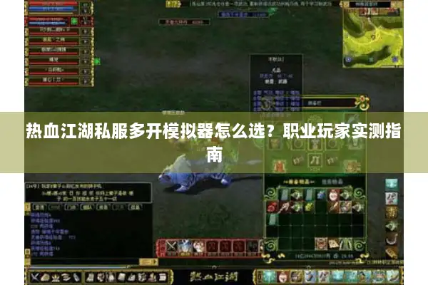 热血江湖私服多开模拟器怎么选？职业玩家实测指南