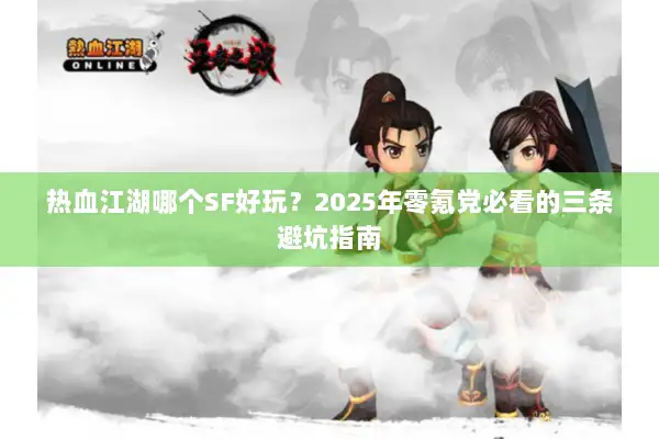 热血江湖哪个SF好玩？2025年零氪党必看的三条避坑指南