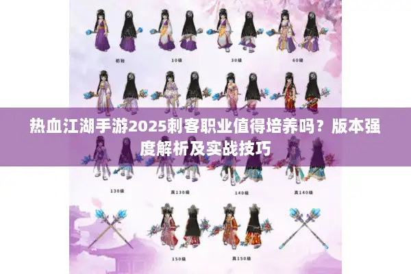 热血江湖手游2025刺客职业值得培养吗？版本强度解析及实战技巧