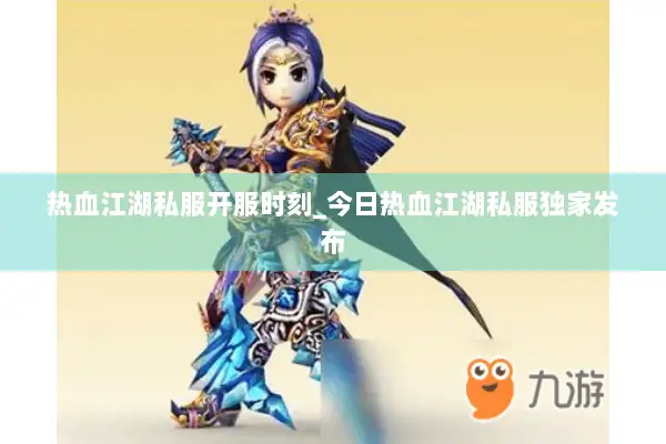 热血江湖私服开服时刻_今日热血江湖私服独家发布