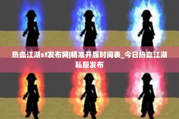 热血江湖sf发布网|精准开服时间表_今日热血江湖私服发布 热血江湖sf发布网|精准开服时间表_今日热血江湖私服发布