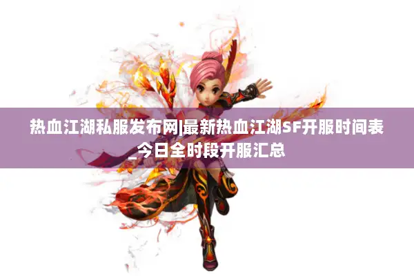 热血江湖私服发布网|最新热血江湖SF开服时间表_今日全时段开服汇总