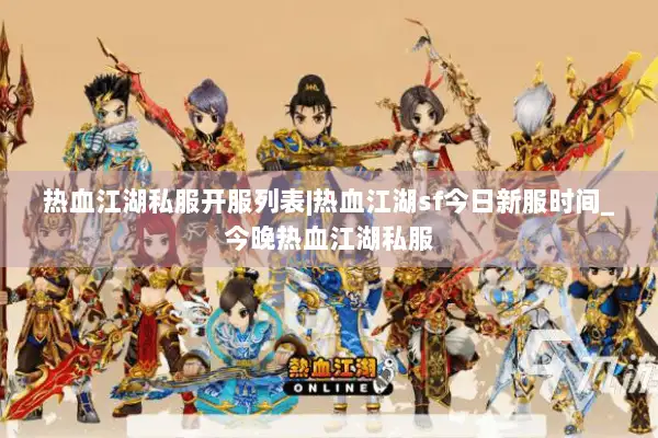 热血江湖私服开服列表|热血江湖sf今日新服时间_今晚热血江湖私服 热血江湖私服开服列表|热血江湖sf今日新服时间_今晚热血江湖私服