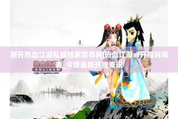 新开热血江湖私服独家发布网|热血江湖sf开服时间表_今晚最新开服资讯 新开热血江湖私服独家发布网|热血江湖sf开服时间表_今晚最新开服资讯