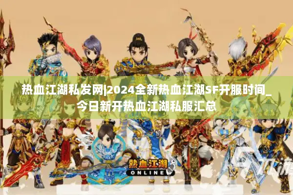 热血江湖私发网|2024全新热血江湖SF开服时间_今日新开热血江湖私服汇总 热血江湖私发网|2024全新热血江湖SF开服时间_今日新开热血江湖私服汇总