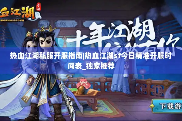 热血江湖私服开服指南|热血江湖sf今日精准开服时间表_独家推荐