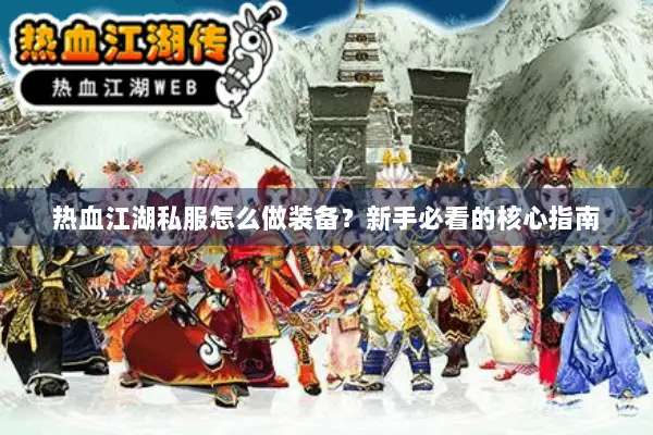 热血江湖私服怎么做装备？新手必看的核心指南