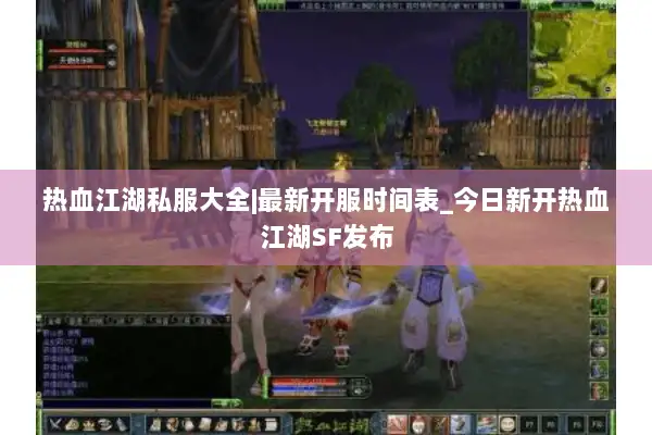 热血江湖私服大全|最新开服时间表_今日新开热血江湖SF发布 热血江湖私服大全|最新开服时间表_今日新开热血江湖SF发布