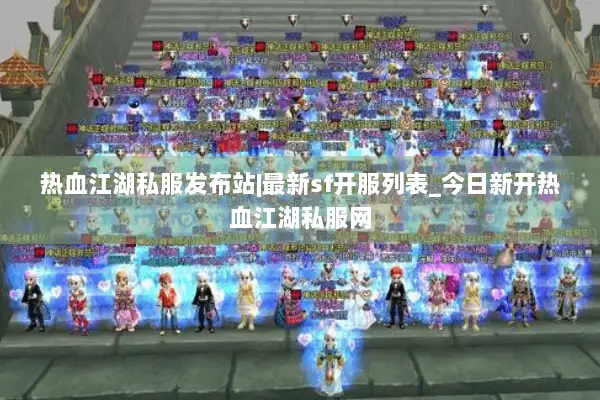 热血江湖私服发布站|最新sf开服列表_今日新开热血江湖私服网