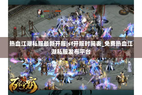 热血江湖私服最新开服|sf开服时间表_免费热血江湖私服发布平台