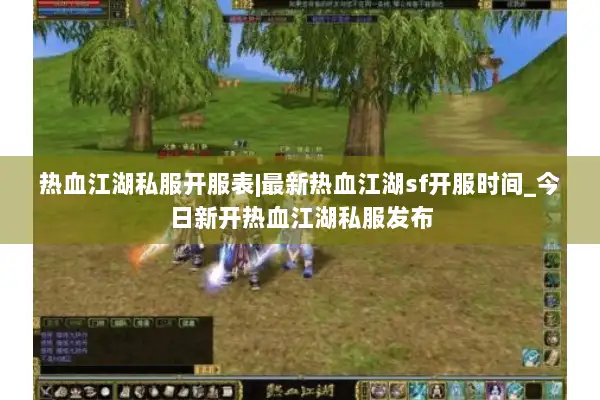 热血江湖私服开服表|最新热血江湖sf开服时间_今日新开热血江湖私服发布