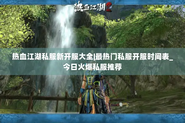 热血江湖私服新开服大全|最热门私服开服时间表_今日火爆私服推荐