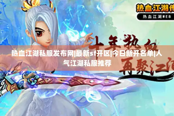 热血江湖私服发布网|最新sf开区|今日新开名单|人气江湖私服推荐