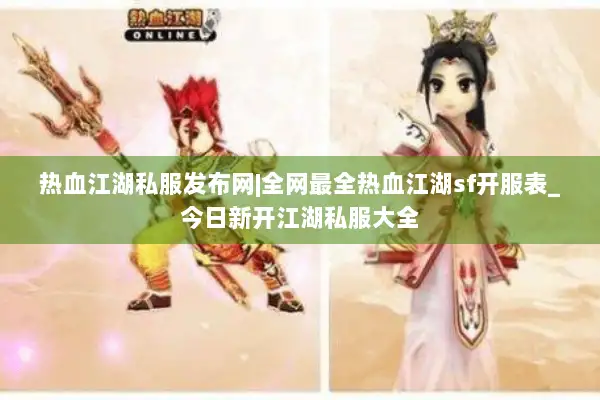热血江湖私服发布网|全网最全热血江湖sf开服表_今日新开江湖私服大全