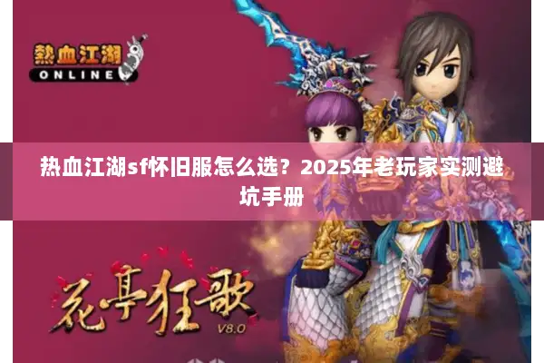 热血江湖sf怀旧服怎么选？2025年老玩家实测避坑手册