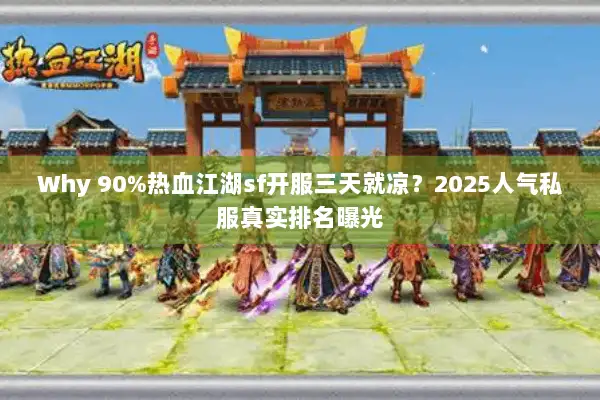 Why 90%热血江湖sf开服三天就凉？2025人气私服真实排名曝光