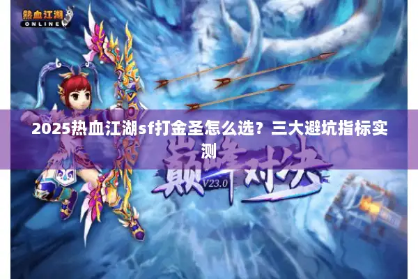 2025热血江湖sf打金圣怎么选？三大避坑指标实测