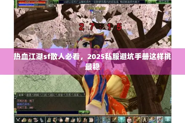热血江湖sf散人必看,2025私服避坑手册这样挑最稳 热血江湖sf散人必看,2025私服避坑手册这样挑最稳