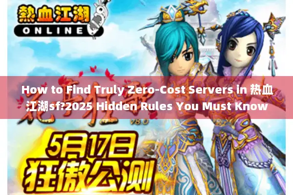 How to Find Truly Zero-Cost Servers in 热血江湖sf?2025 Hidden Rules You Must Know How to Find Truly Zero-Cost Servers in 热血江湖sf?2025 Hidden Rules You Must Know