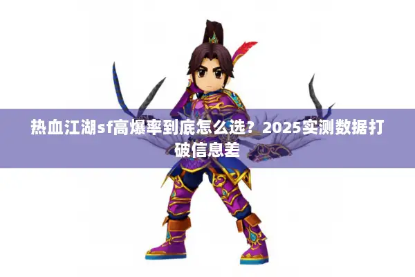 热血江湖sf高爆率到底怎么选？2025实测数据打破信息差
