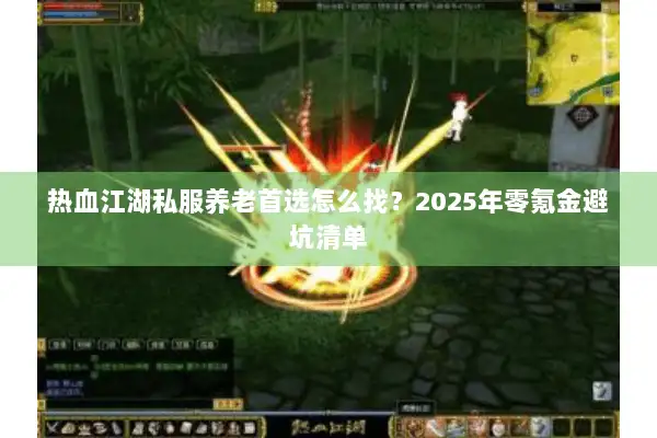 热血江湖私服养老首选怎么找？2025年零氪金避坑清单