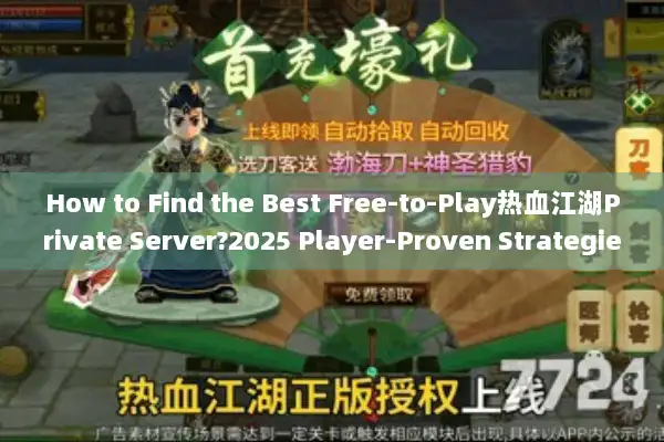 How to Find the Best Free-to-Play热血江湖Private Server?2025 Player-Proven Strategies