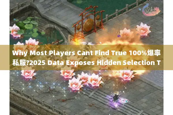 Why Most Players Cant Find True 100%爆率私服?2025 Data Exposes Hidden Selection Thresholds