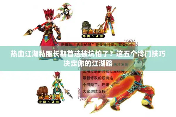 热血江湖私服长期首选被坑怕了？这五个冷门技巧决定你的江湖路