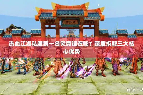 热血江湖私服第一名究竟强在哪？深度拆解三大核心优势