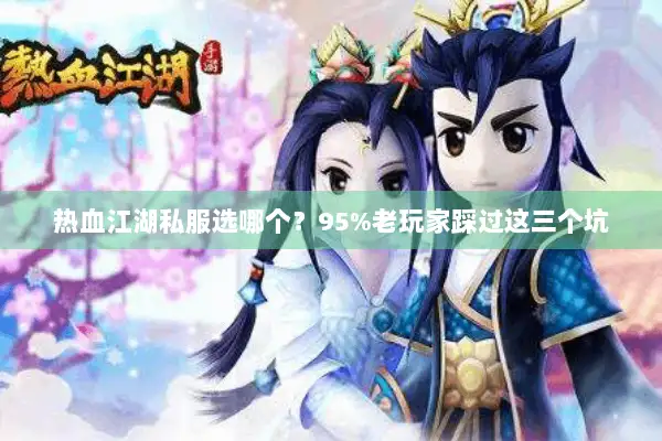 热血江湖私服选哪个？95%老玩家踩过这三个坑