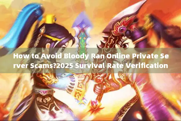 How to Avoid Bloody Ran Online Private Server Scams?2025 Survival Rate Verification Tactics How to Avoid Bloody Ran Online Private Server Scams?2025 Survival Rate Verification Tactics