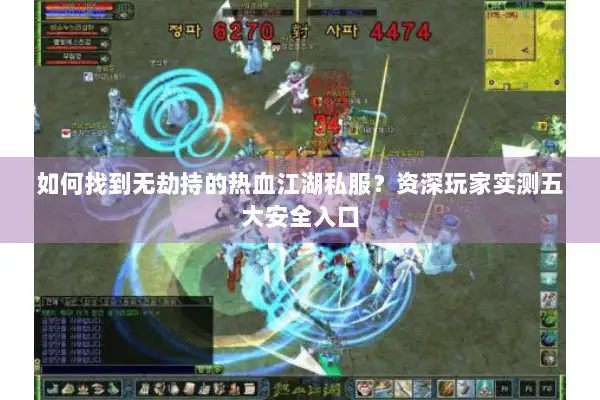 如何找到无劫持的热血江湖私服？资深玩家实测五大安全入口