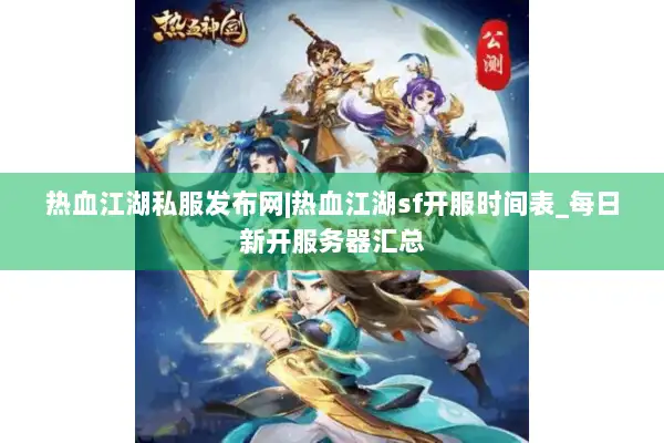 热血江湖私服发布网|热血江湖sf开服时间表_每日新开服务器汇总