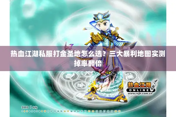 热血江湖私服打金圣地怎么选？三大暴利地图实测掉率翻倍