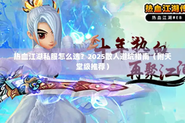 热血江湖私服怎么选？2025散人避坑指南（附天堂级推荐）