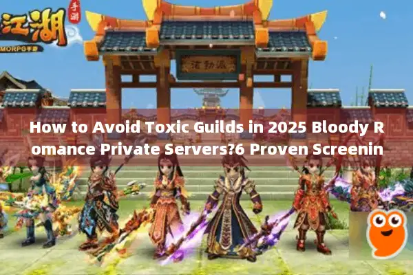 How to Avoid Toxic Guilds in 2025 Bloody Romance Private Servers?6 Proven Screening Tricks