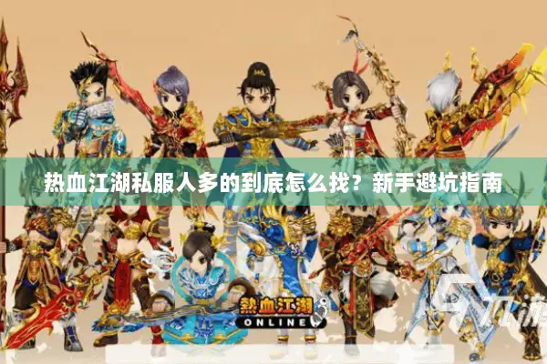 热血江湖私服人多的到底怎么找?新手避坑指南 热血江湖私服人多的到底怎么找?新手避坑指南