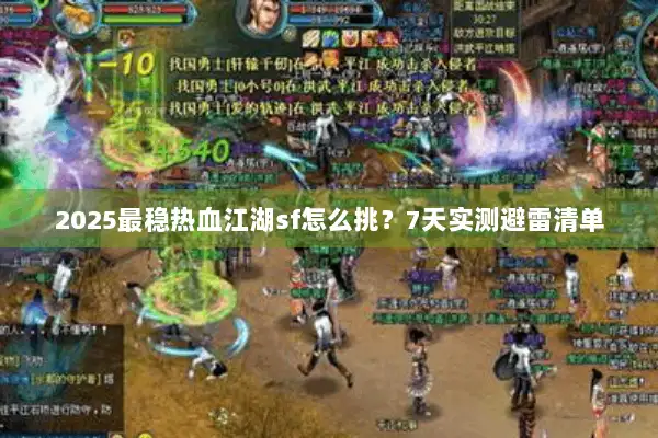2025最稳热血江湖sf怎么挑?7天实测避雷清单 2025最稳热血江湖sf怎么挑?7天实测避雷清单