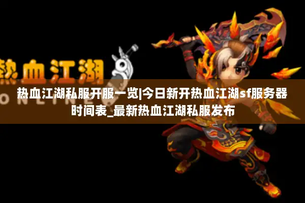 热血江湖私服开服一览|今日新开热血江湖sf服务器时间表_最新热血江湖私服发布