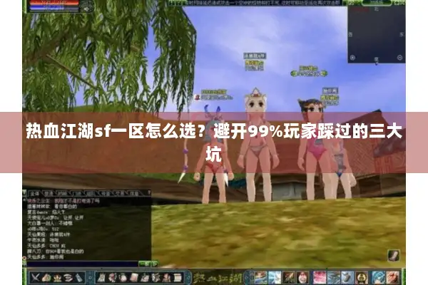 热血江湖sf一区怎么选？避开99%玩家踩过的三大坑