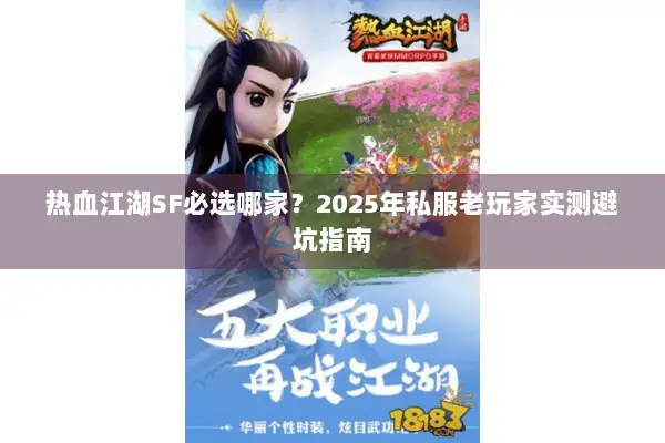 热血江湖SF必选哪家？2025年私服老玩家实测避坑指南
