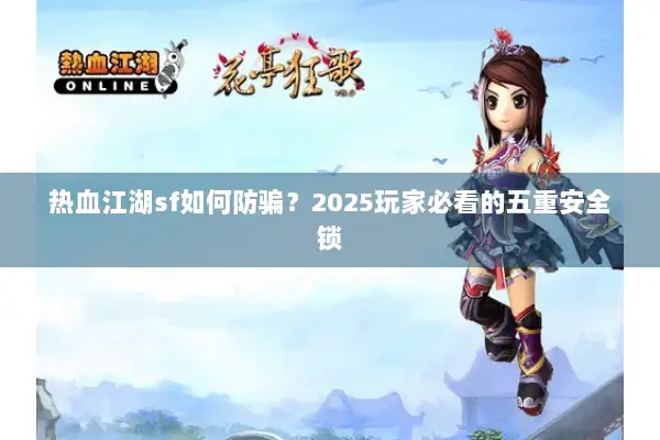 热血江湖sf如何防骗？2025玩家必看的五重安全锁