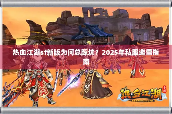 热血江湖sf新版为何总踩坑？2025年私服避雷指南