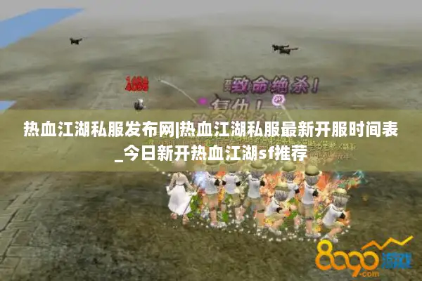 热血江湖私服发布网|热血江湖私服最新开服时间表_今日新开热血江湖sf推荐