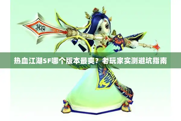 热血江湖SF哪个版本最爽？老玩家实测避坑指南