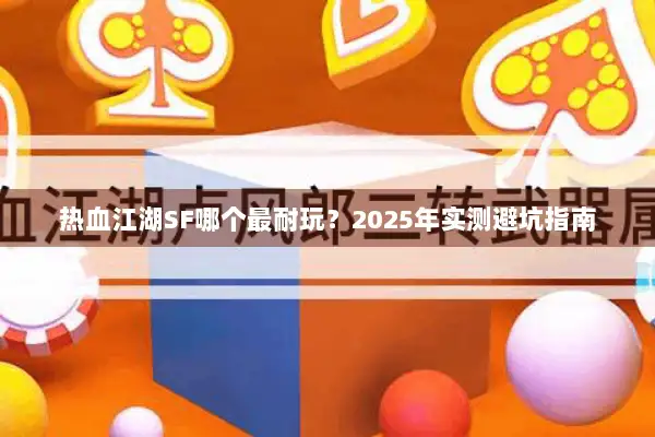 热血江湖SF哪个最耐玩？2025年实测避坑指南